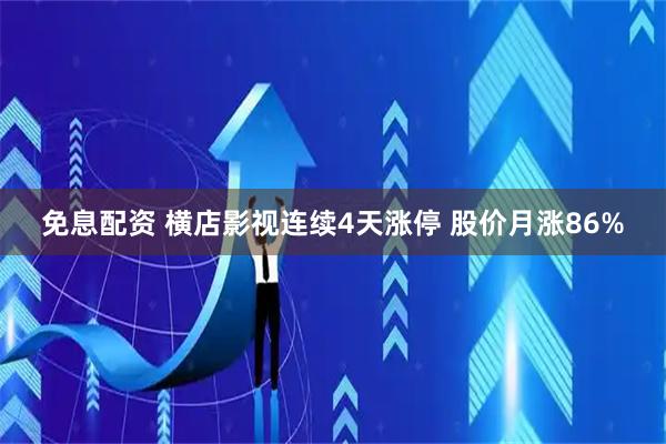 免息配资 横店影视连续4天涨停 股价月涨86%