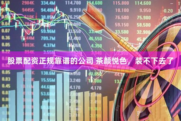 股票配资正规靠谱的公司 茶颜悦色，装不下去了