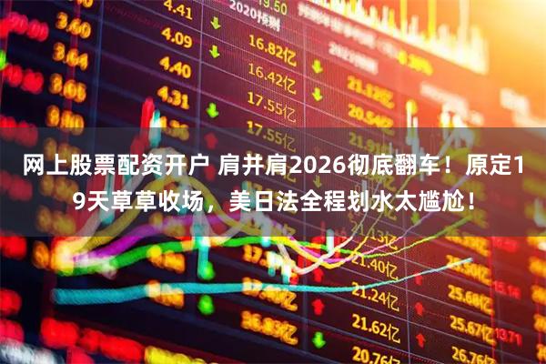 网上股票配资开户 肩并肩2026彻底翻车！原定19天草草收场，美日法全程划水太尴尬！